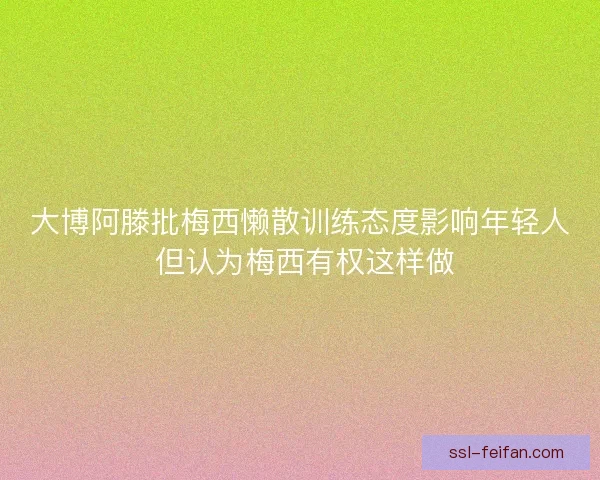 大博阿滕批梅西懒散训练态度影响年轻人 但认为梅西有权这样做